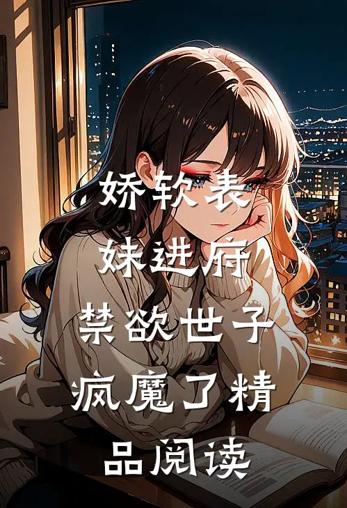 娇软表妹进府：禁欲世子疯魔了精品阅读