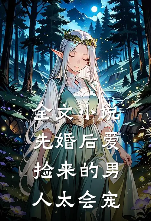 全文小说先婚后爱：捡来的男人太会宠