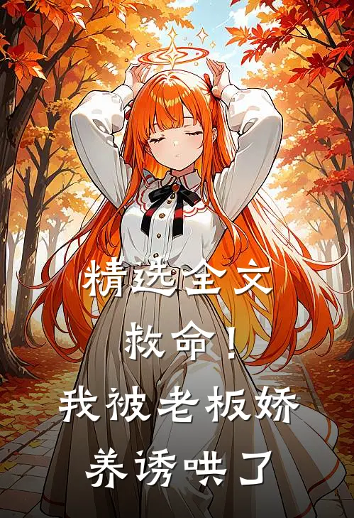 精选全文救命！我被老板娇养诱哄了