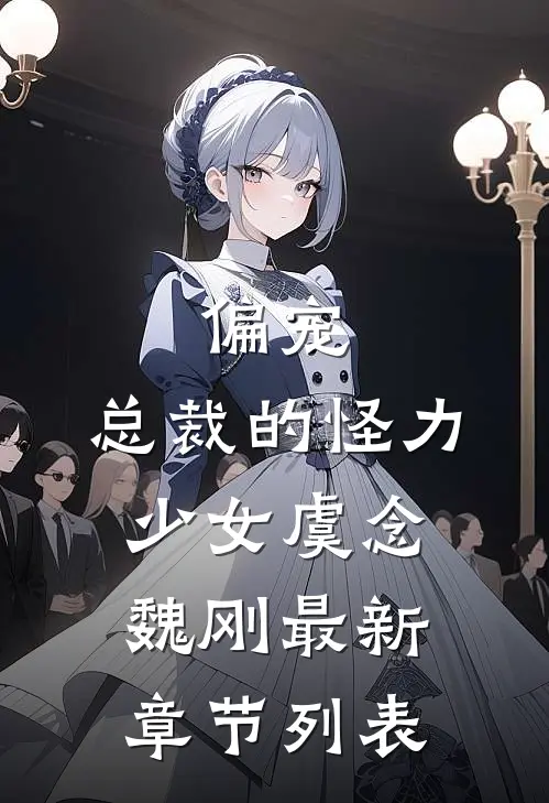 偏宠：总裁的怪力少女虞念魏刚最新章节列表