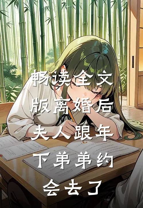 畅读全文版离婚后，夫人跟年下弟弟约会去了