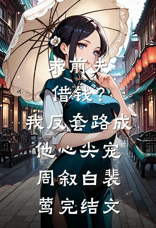 求前夫借钱？我反套路成他心尖宠周叙白裴莺完结文