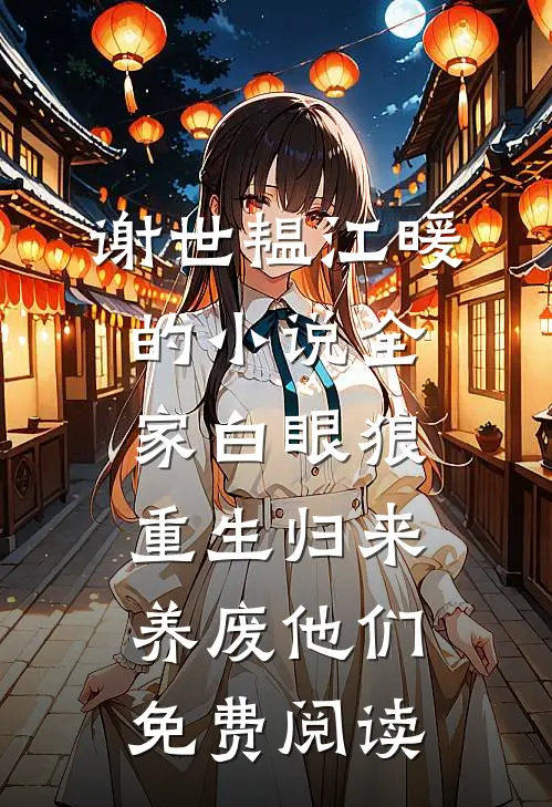 谢世韫江暖的小说全家白眼狼，重生归来养废他们免费阅读