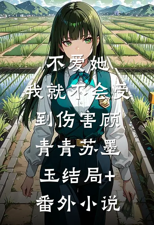 不爱她，我就不会受到伤害顾青青苏墨玉结局+番外小说