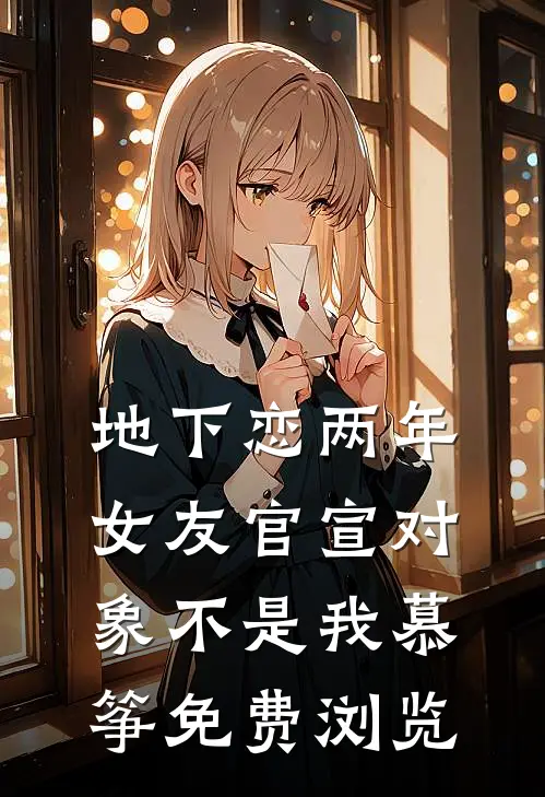 地下恋两年，女友官宣对象不是我慕筝免费浏览