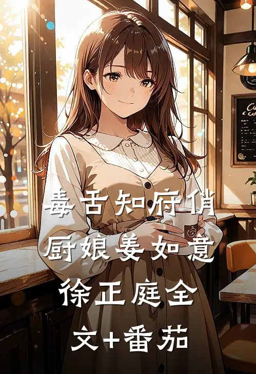 毒舌知府俏厨娘姜如意徐正庭全文+番茄