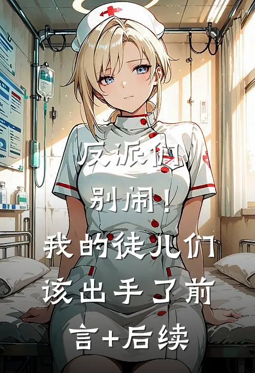 反派们别闹！我的徒儿们该出手了前言+后续