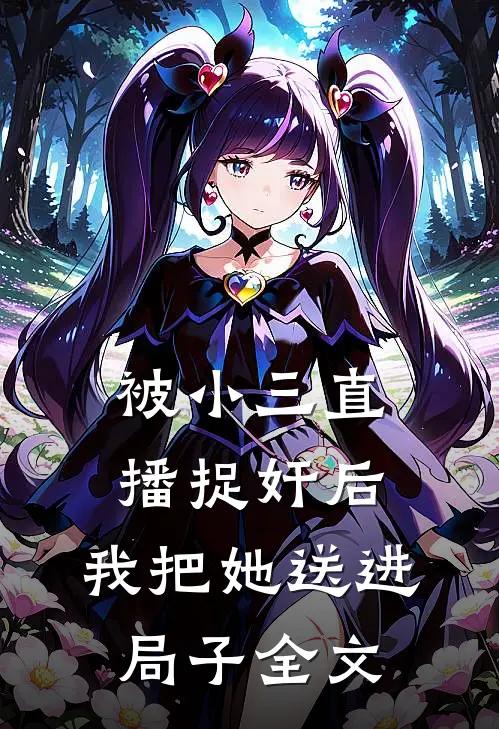 被小三直播捉奸后，我把她送进局子全文