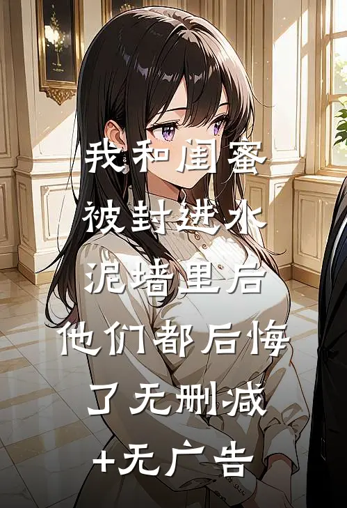 我和闺蜜被封进水泥墙里后，他们都后悔了无删减+无广告
