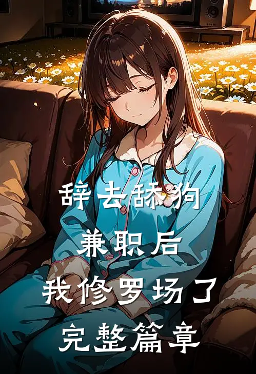辞去舔狗兼职后，我修罗场了完整篇章