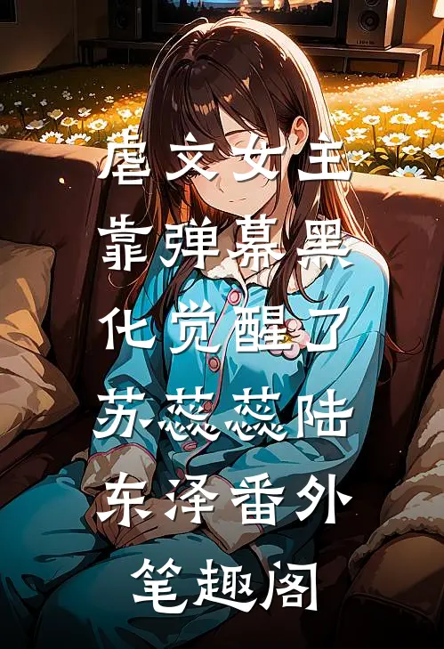 虐文女主靠弹幕黑化觉醒了：苏蕊蕊陆东泽番外笔趣阁