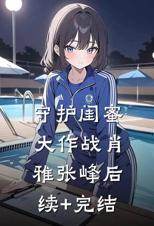 《守护闺蜜大作战》肖雅张峰后续+完结