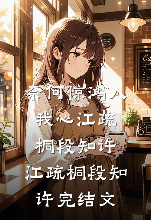 奈何惊鸿入我心江疏桐段知许: 江疏桐段知许完结文