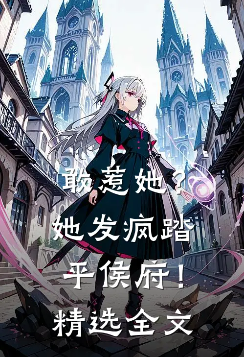 敢惹她？她发疯踏平侯府！精选全文