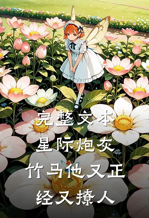 完整文本星际炮灰：竹马他又正经又撩人
