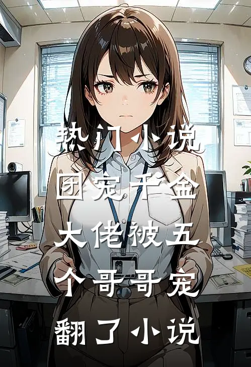 热门小说团宠千金:大佬被五个哥哥宠翻了小说