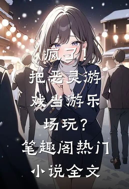 疯了！把恶灵游戏当游乐场玩？笔趣阁热门小说全文