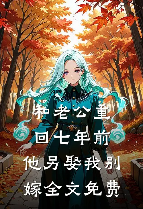 和老公重回七年前，他另娶我别嫁全文免费