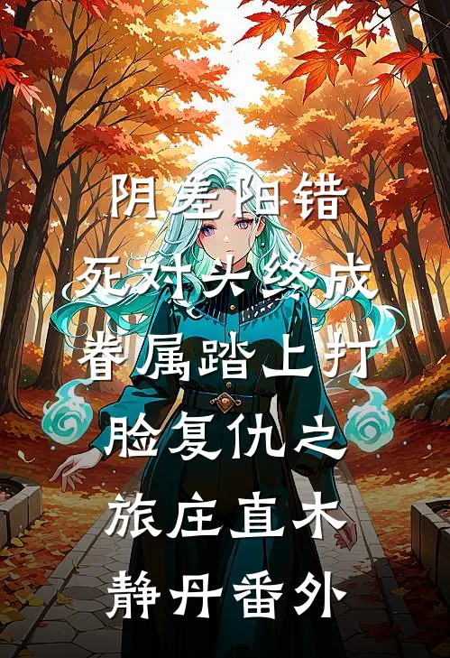 阴差阳错：死对头终成眷属-踏上打脸复仇之旅庄直木静丹番外