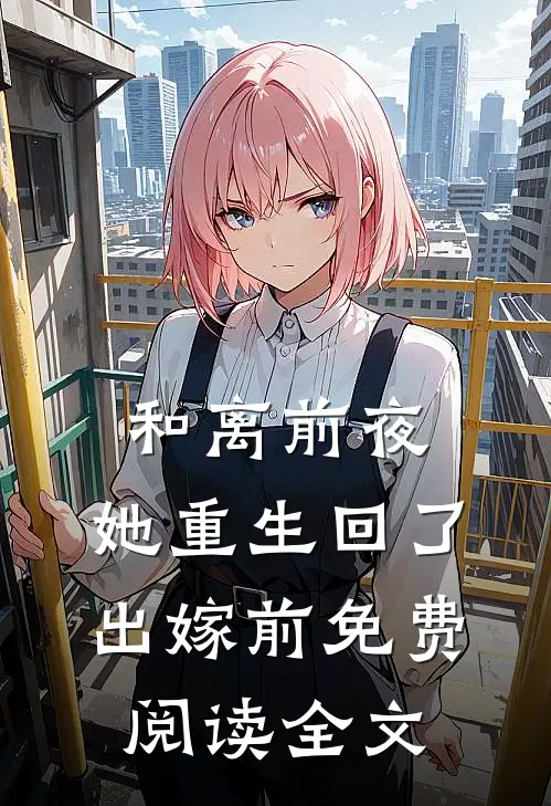 和离前夜，她重生回了出嫁前免费阅读全文