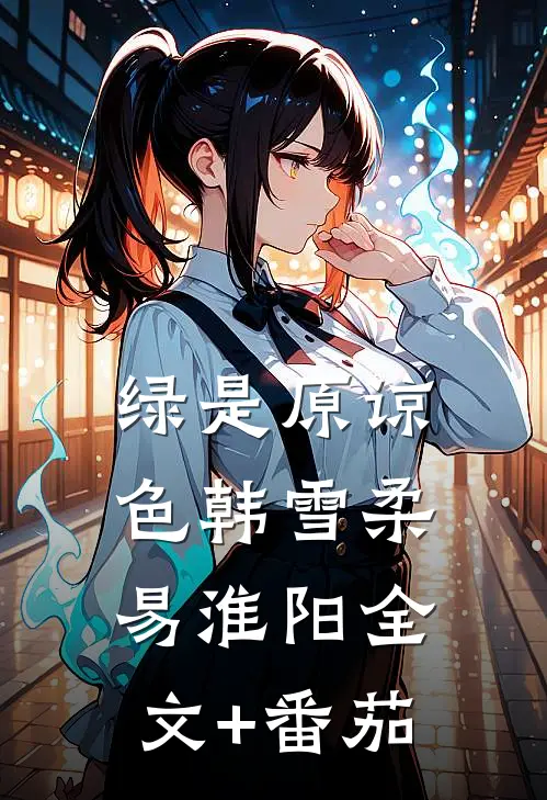 绿是原谅色韩雪柔易淮阳全文+番茄