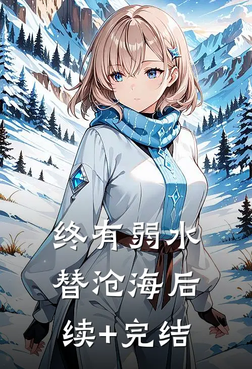 终有弱水替沧海后续+完结