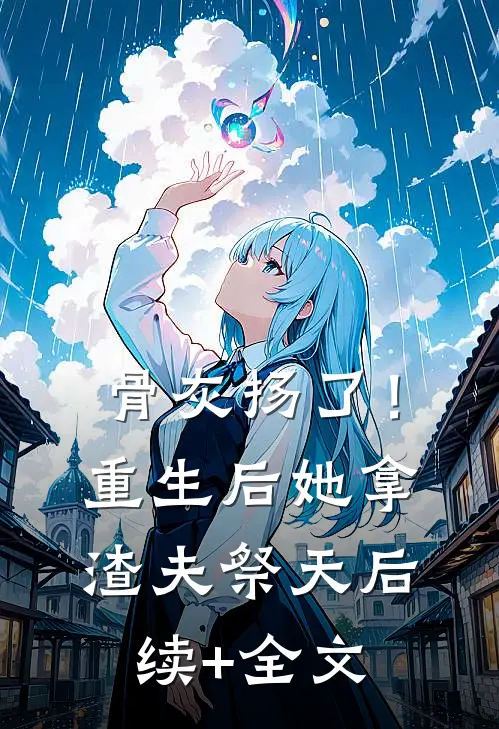 骨灰扬了！重生后她拿渣夫祭天后续+全文