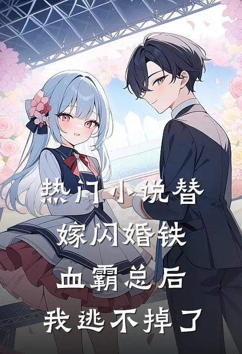 热门小说替嫁闪婚铁血霸总后，我逃不掉了