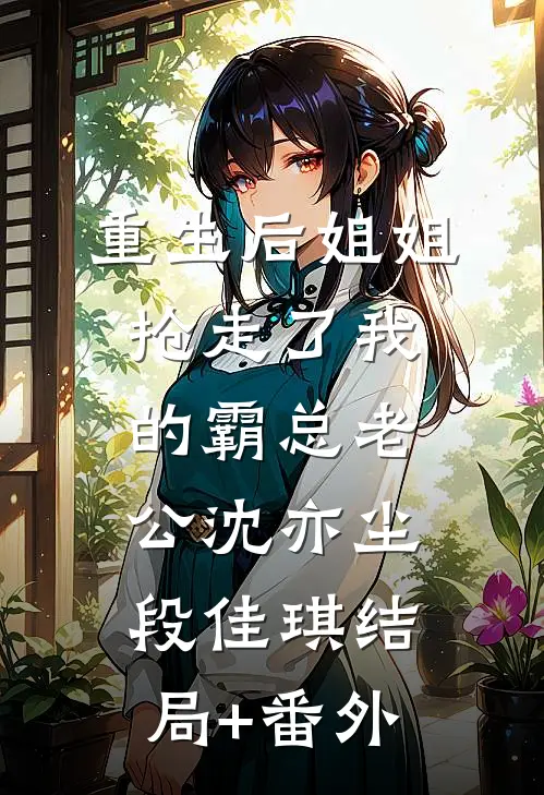 重生后姐姐抢走了我的霸总老公沈亦尘段佳琪结局+番外