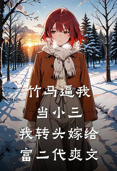 竹马逼我当小三，我转头嫁给富二代爽文