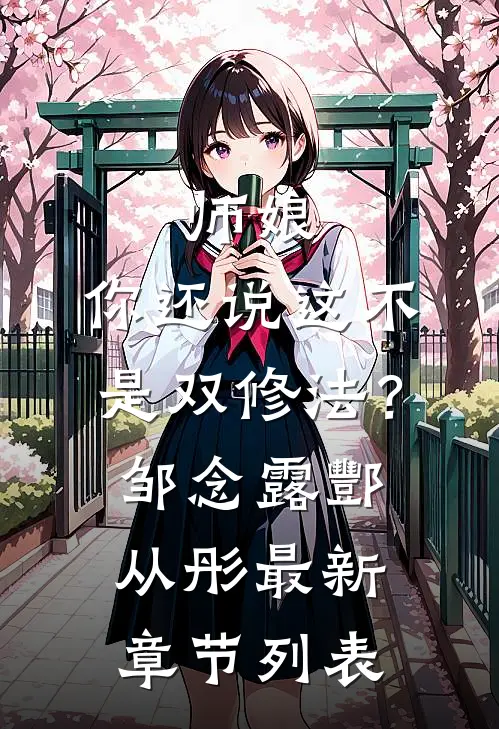 师娘，你还说这不是双修法？邹念露酆从彤最新章节列表