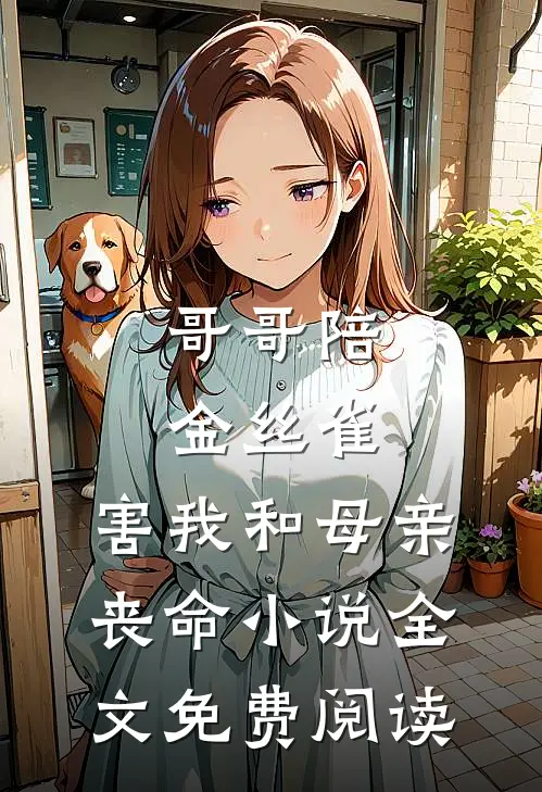 哥哥陪金丝雀，害我和母亲丧命小说全文免费阅读