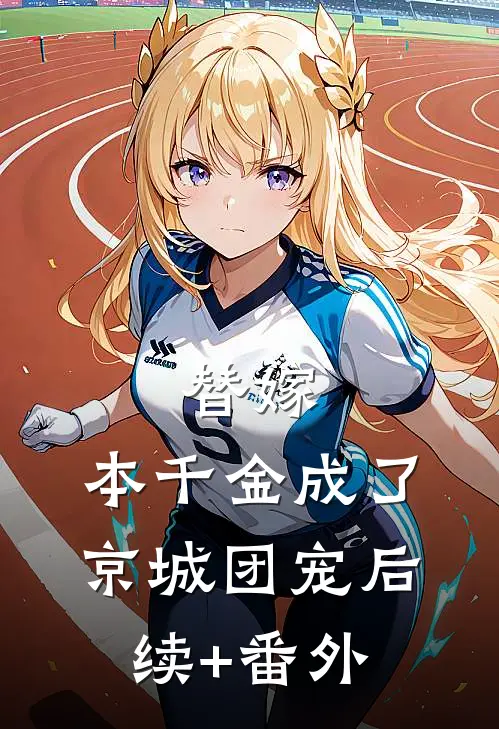 替嫁：本千金成了京城团宠后续+番外