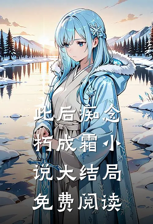 此后痴念朽成霜小说大结局免费阅读