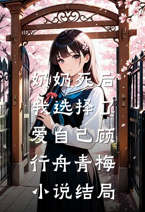 奶奶死后，我选择了爱自己顾行舟青梅小说结局