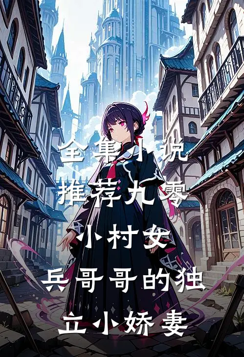 全集小说推荐九零小村女：兵哥哥的独立小娇妻