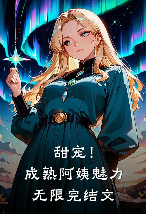 甜宠！成熟阿姨魅力无限完结文