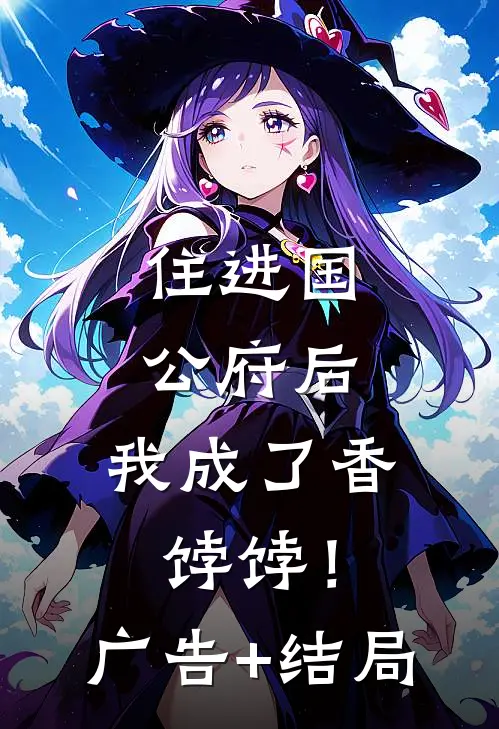 住进国公府后，我成了香饽饽！广告+结局