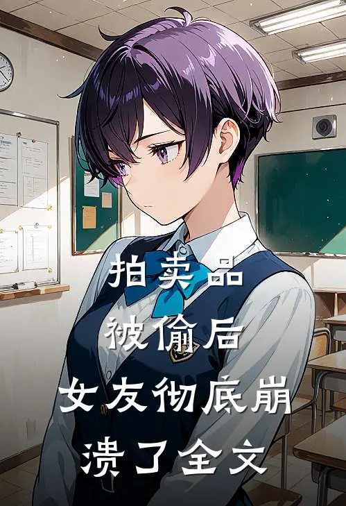 拍卖品被偷后，女友彻底崩溃了全文