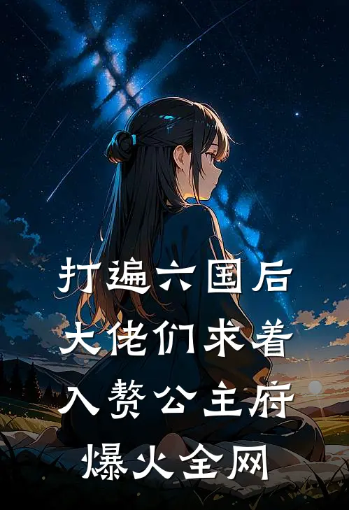 打遍六国后，大佬们求着入赘公主府爆火全网