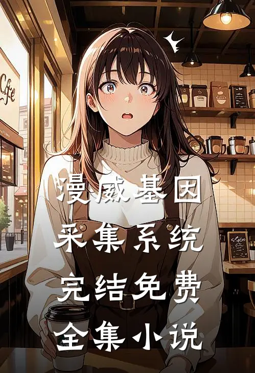 漫威基因采集系统完结免费全集小说