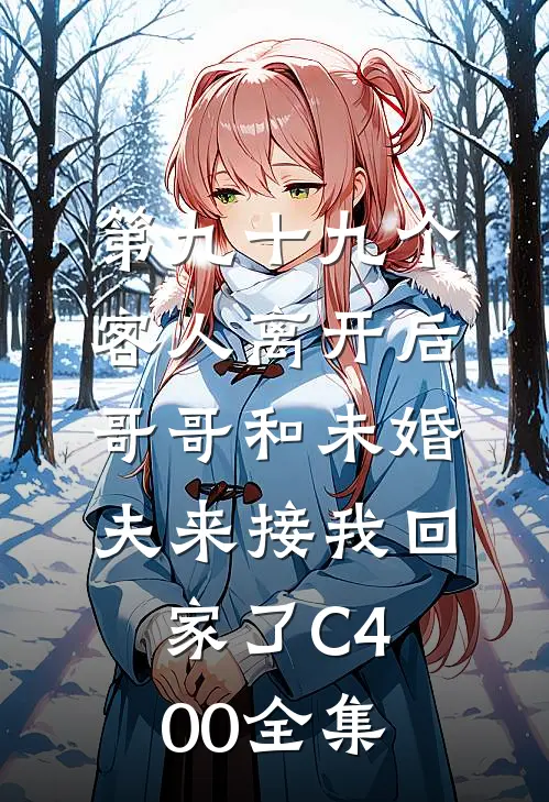 第九十九个客人离开后，哥哥和未婚夫来接我回家了C400全集