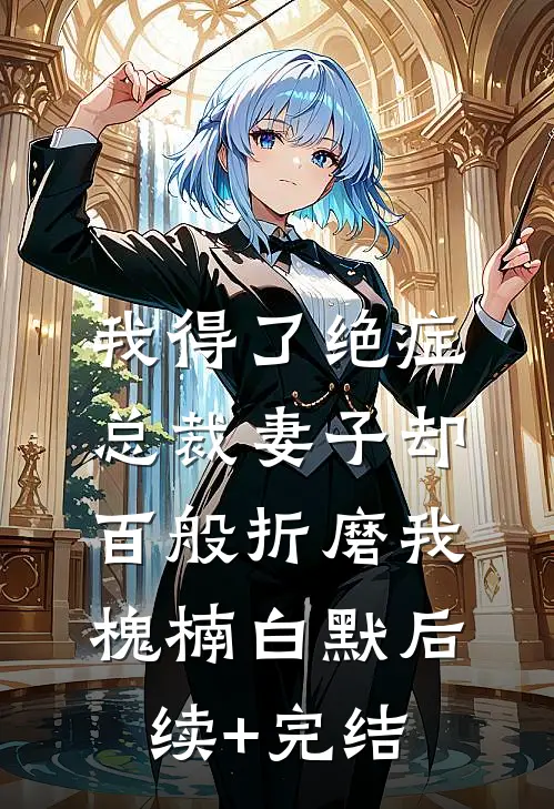 我得了绝症，总裁妻子却百般折磨我槐楠白默后续+完结