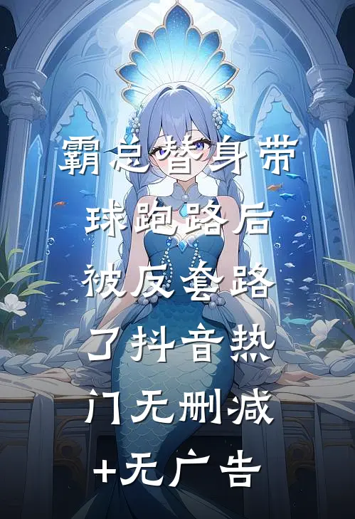 霸总替身带球跑路后被反套路了抖音热门无删减+无广告