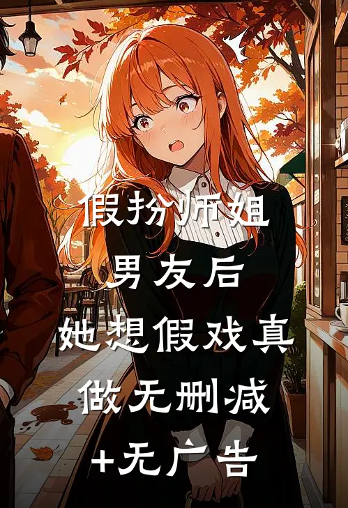 假扮师姐男友后，她想假戏真做无删减+无广告