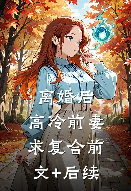 离婚后，高冷前妻求复合前文+后续