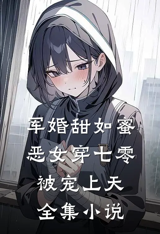 军婚甜如蜜，恶女穿七零被宠上天全集小说