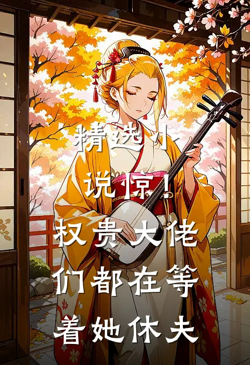 精选小说惊！权贵大佬们都在等着她休夫
