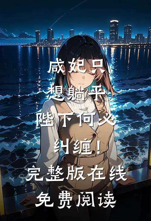咸妃只想躺平，陛下何必纠缠！完整版在线免费阅读