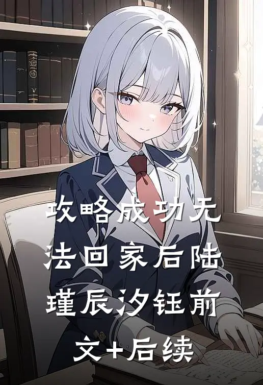 攻略成功无法回家后陆瑾辰汐钰前文+后续